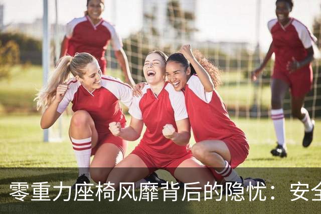 零重力座椅风靡背后的隐忧：安全风险远超舒适性